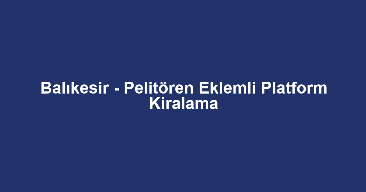 Balıkesir - Pelitören Eklemli Platform Kiralama