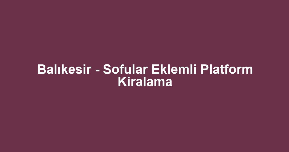 Balıkesir - Sofular Eklemli Platform Kiralama