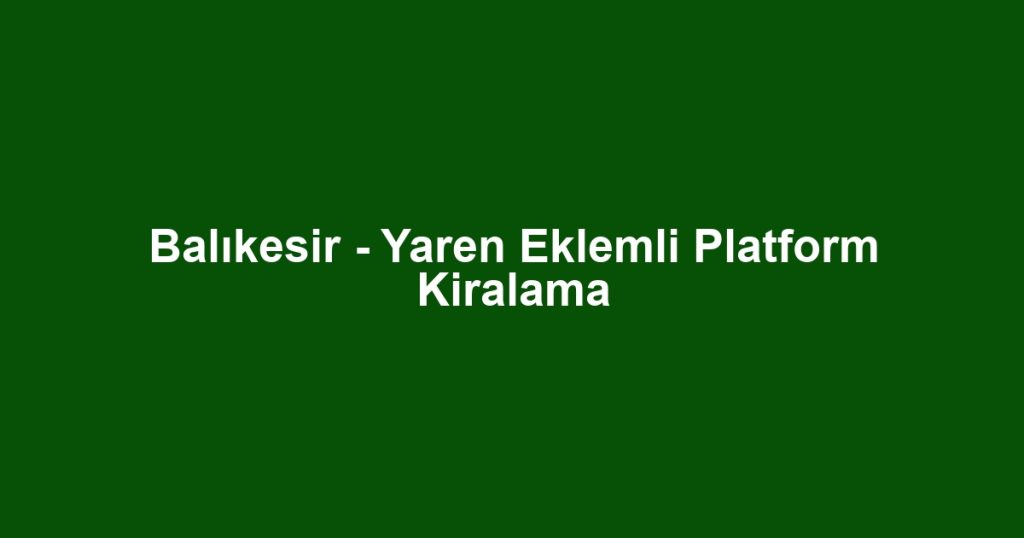 Balıkesir - Yaren Eklemli Platform Kiralama