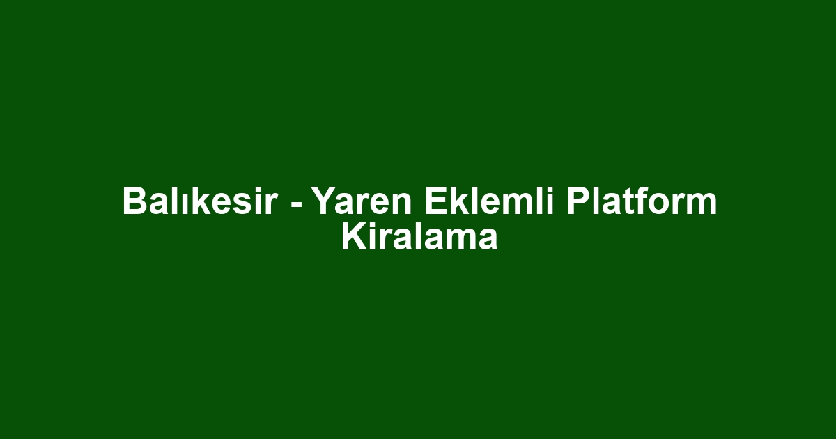 Balıkesir - Yaren Eklemli Platform Kiralama