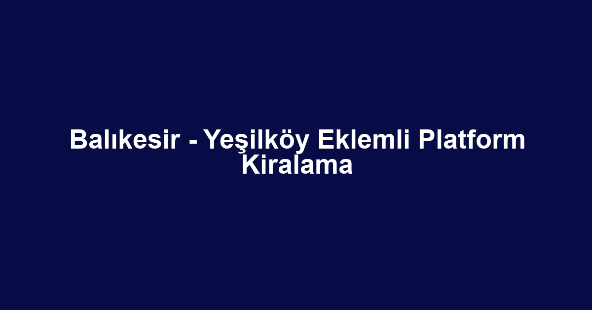 Balıkesir - Yeşilköy Eklemli Platform Kiralama