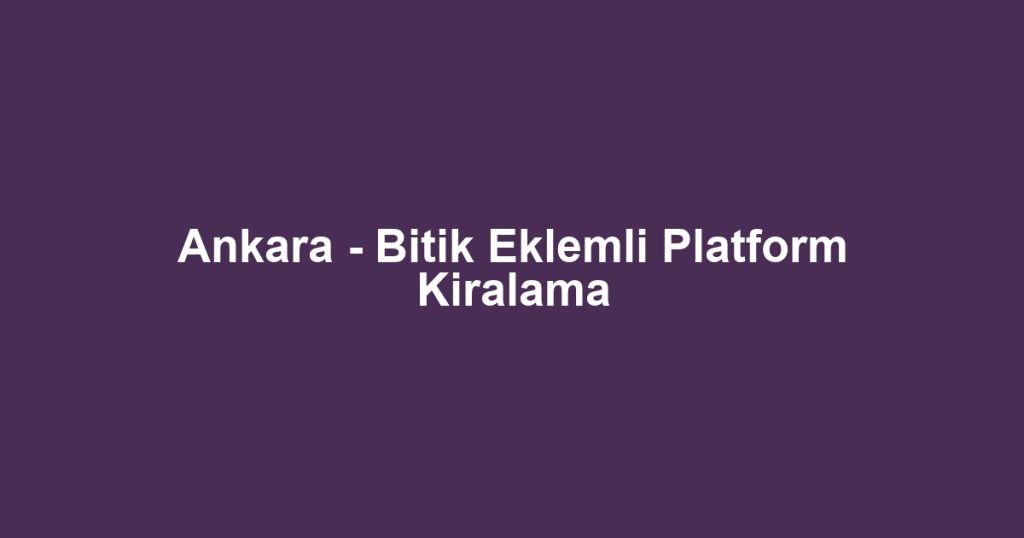 Ankara - Bitik Eklemli Platform Kiralama