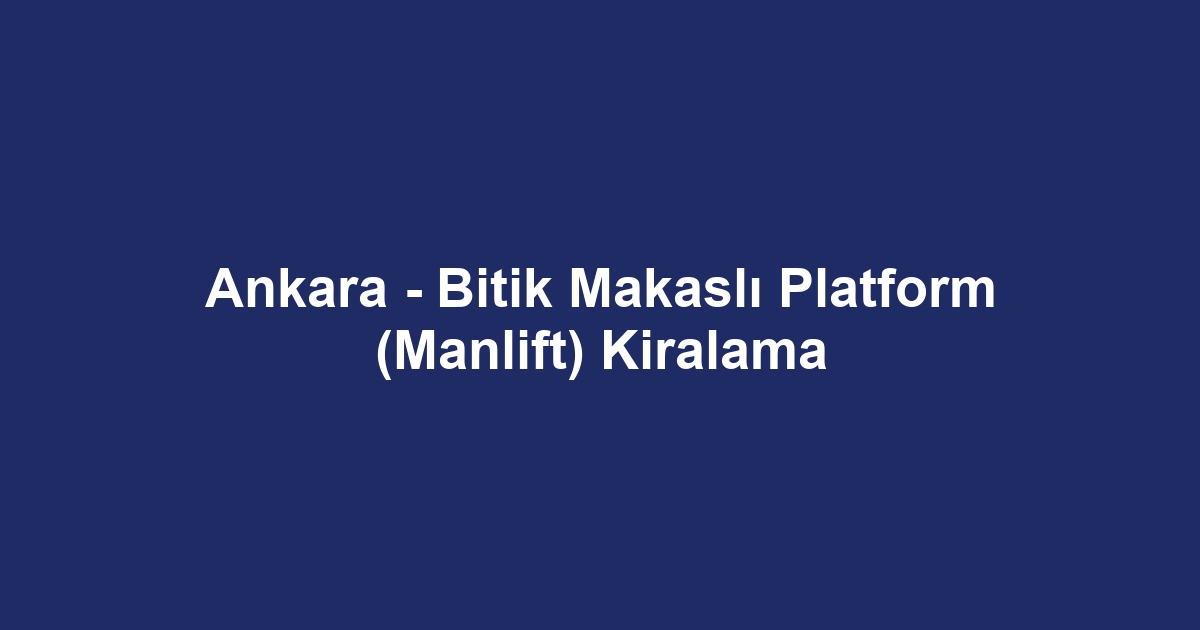 Ankara - Bitik Makaslı Platform (Manlift) Kiralama