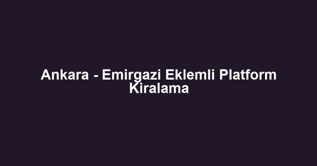 Ankara - Emirgazi Eklemli Platform Kiralama