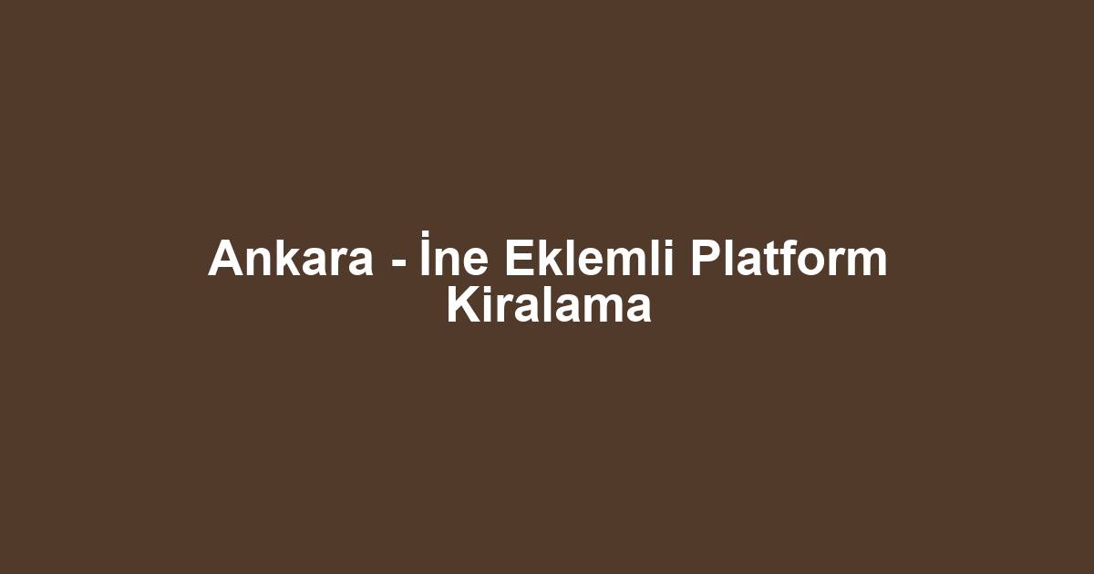 Ankara - İne Eklemli Platform Kiralama
