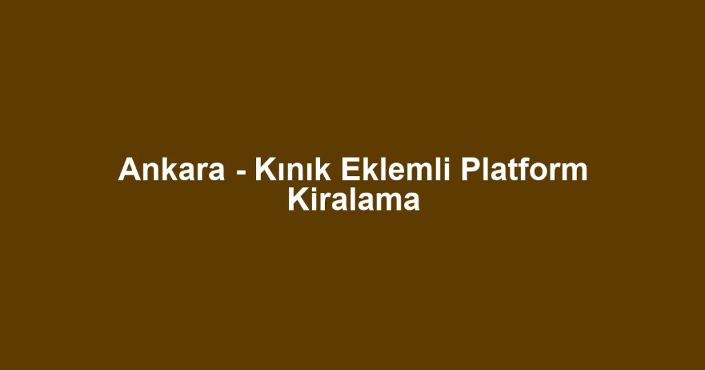 Ankara - Kınık Eklemli Platform Kiralama