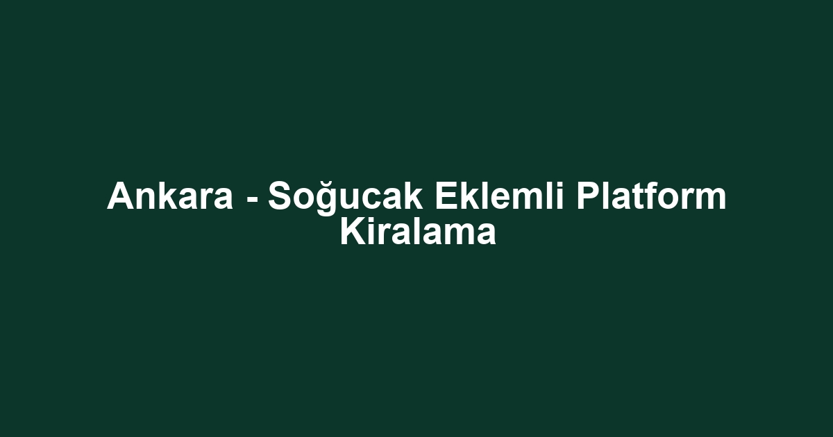 Ankara - Soğucak Eklemli Platform Kiralama
