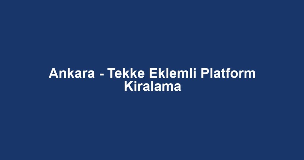 Ankara - Tekke Eklemli Platform Kiralama
