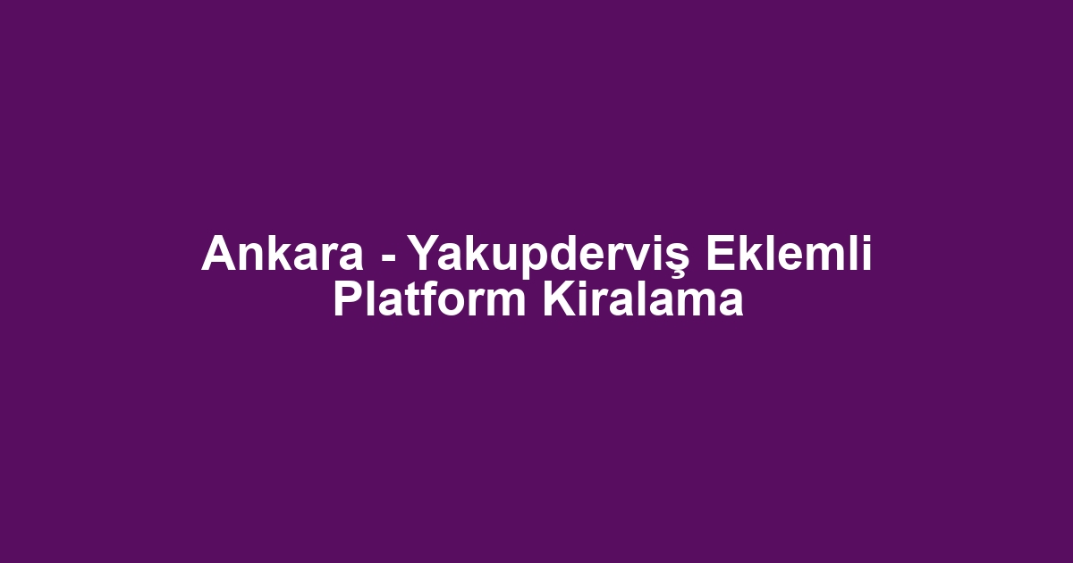Ankara - Yakupderviş Eklemli Platform Kiralama