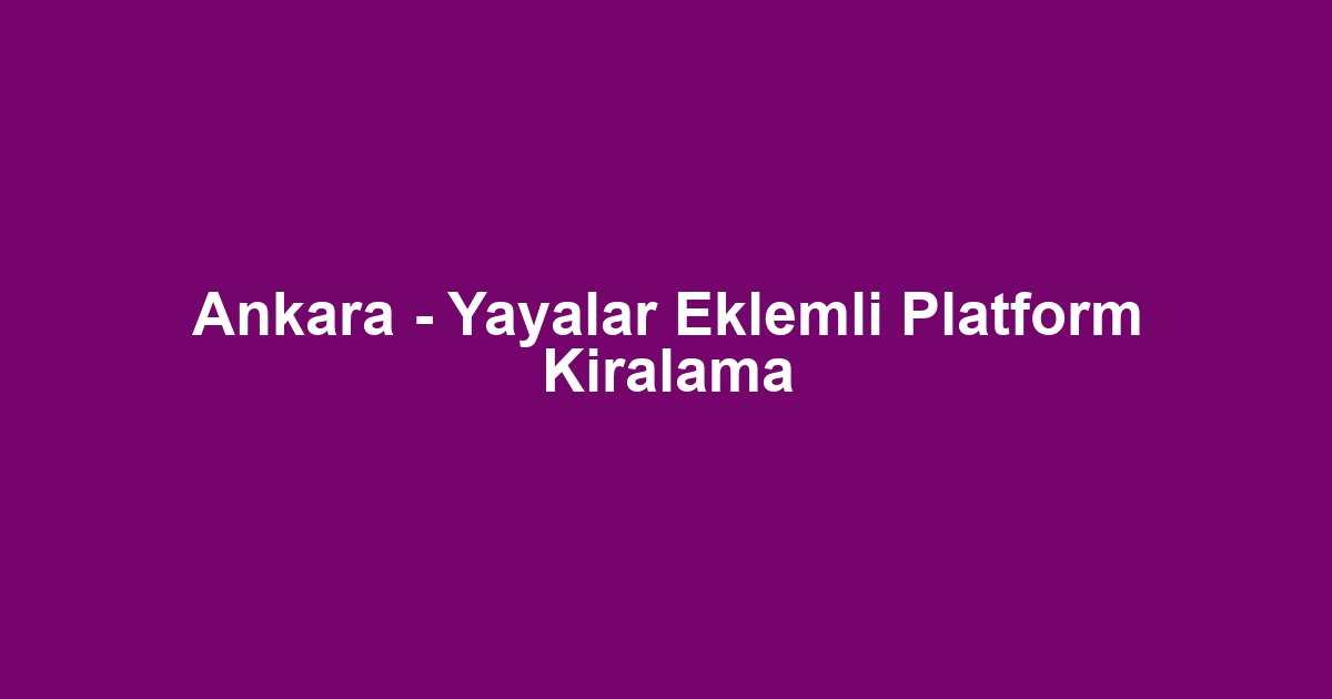 Ankara - Yayalar Eklemli Platform Kiralama