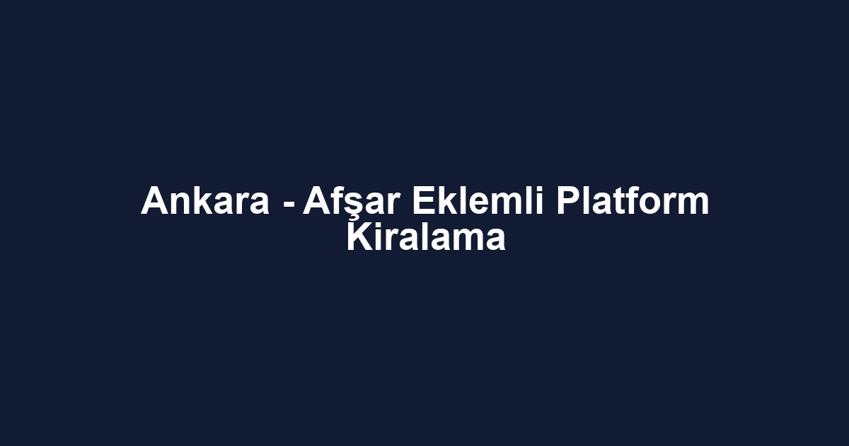 Ankara - Afşar Eklemli Platform Kiralama