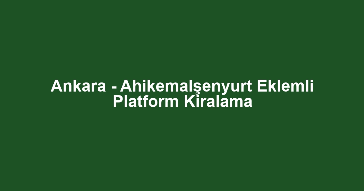 Ankara - Ahikemalşenyurt Eklemli Platform Kiralama