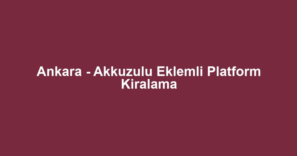 Ankara - Akkuzulu Eklemli Platform Kiralama