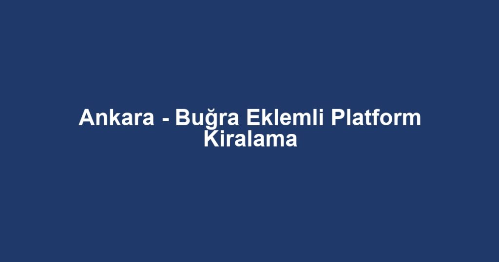 Ankara - Buğra Eklemli Platform Kiralama