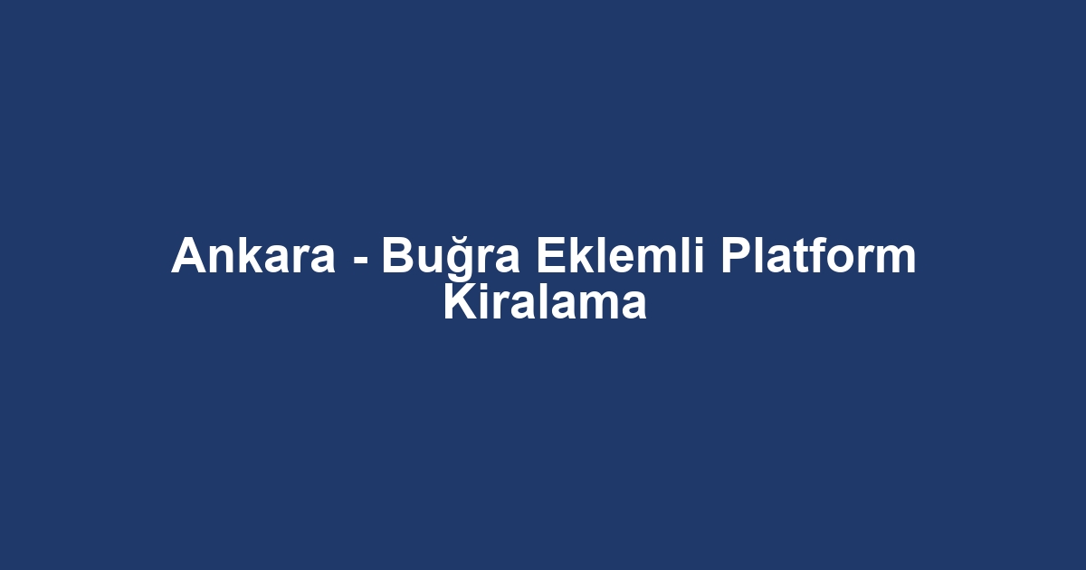 Ankara - Buğra Eklemli Platform Kiralama