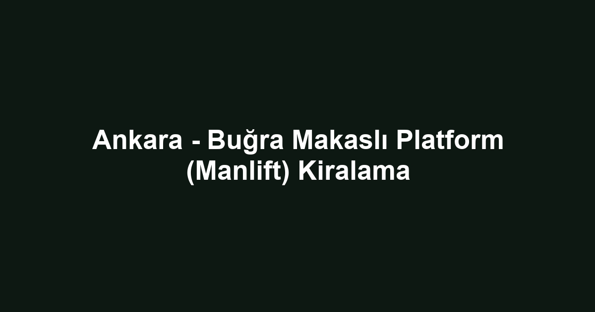 Ankara - Buğra Makaslı Platform (Manlift) Kiralama