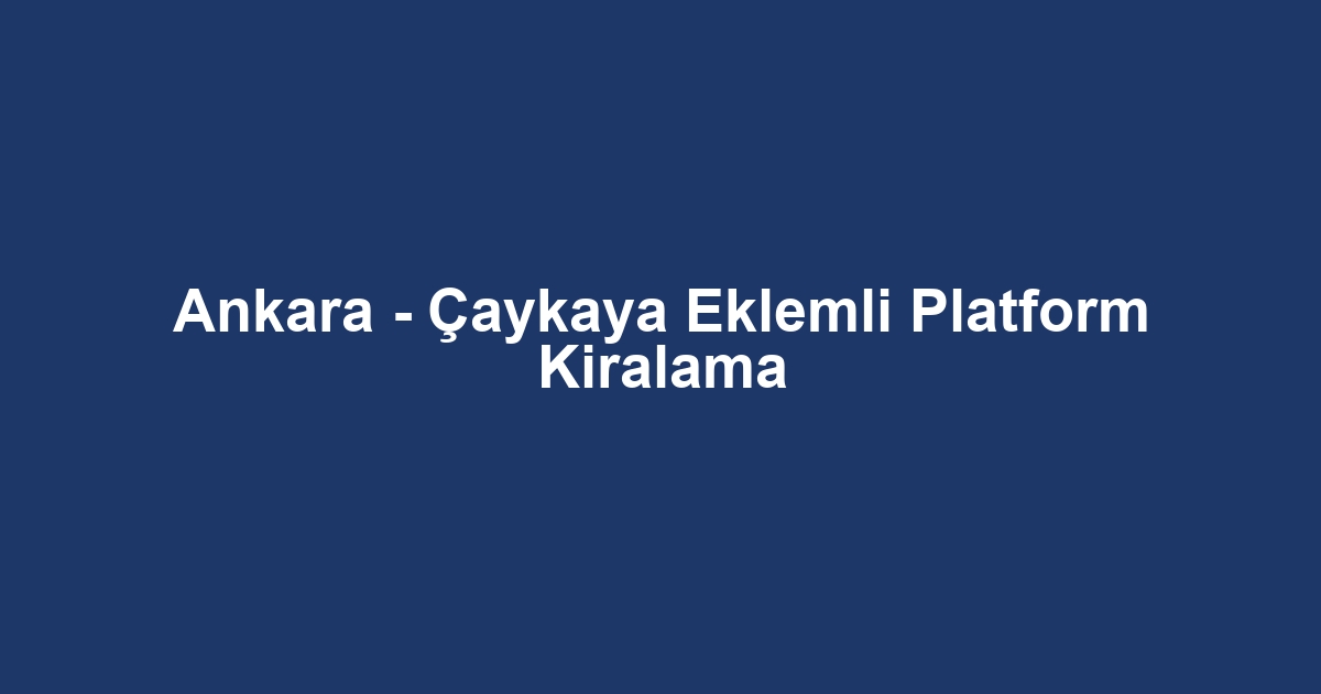 Ankara - Çaykaya Eklemli Platform Kiralama