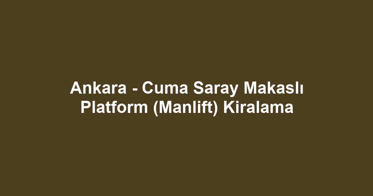 Ankara - Cuma Saray Makaslı Platform (Manlift) Kiralama