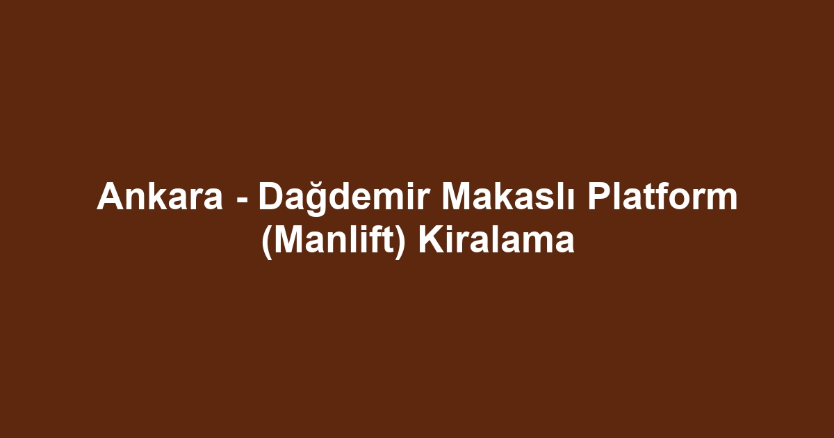 Ankara - Dağdemir Makaslı Platform (Manlift) Kiralama