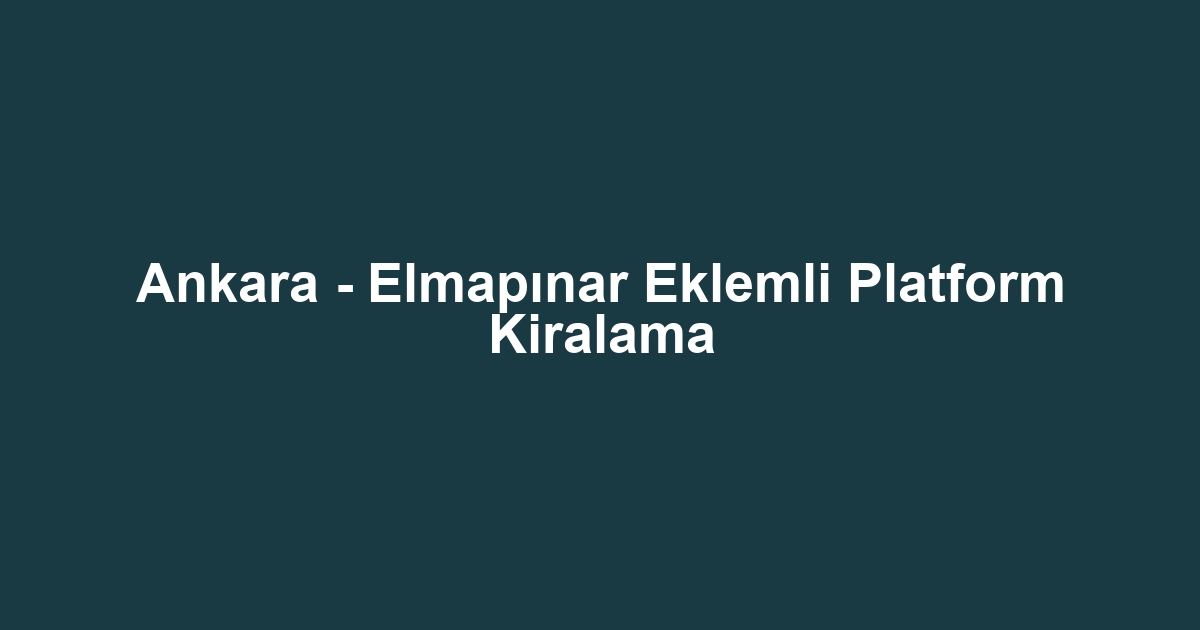 Ankara - Elmapınar Eklemli Platform Kiralama