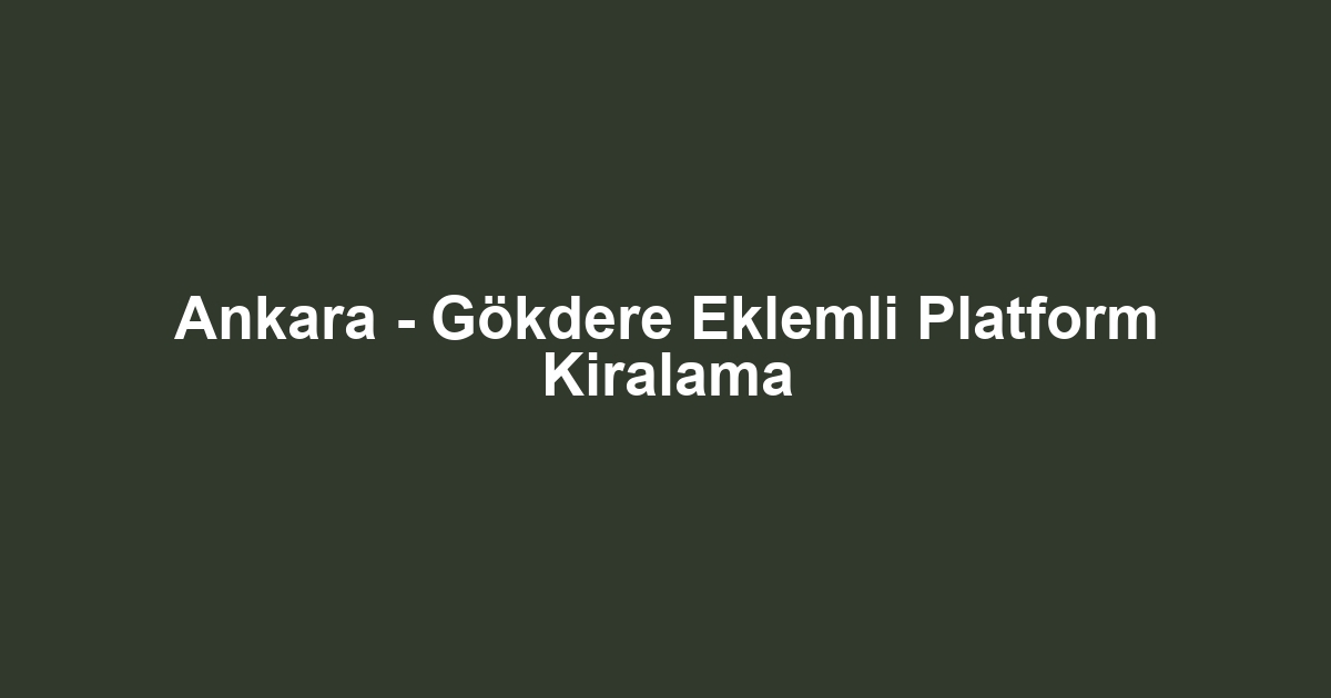 Ankara - Gökdere Eklemli Platform Kiralama