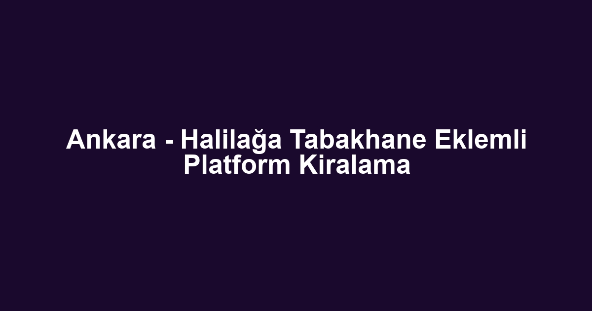 Ankara - Halilağa Tabakhane Eklemli Platform Kiralama