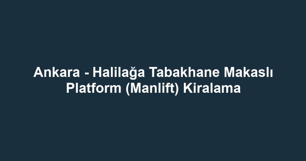 Ankara - Halilağa Tabakhane Makaslı Platform (Manlift) Kiralama
