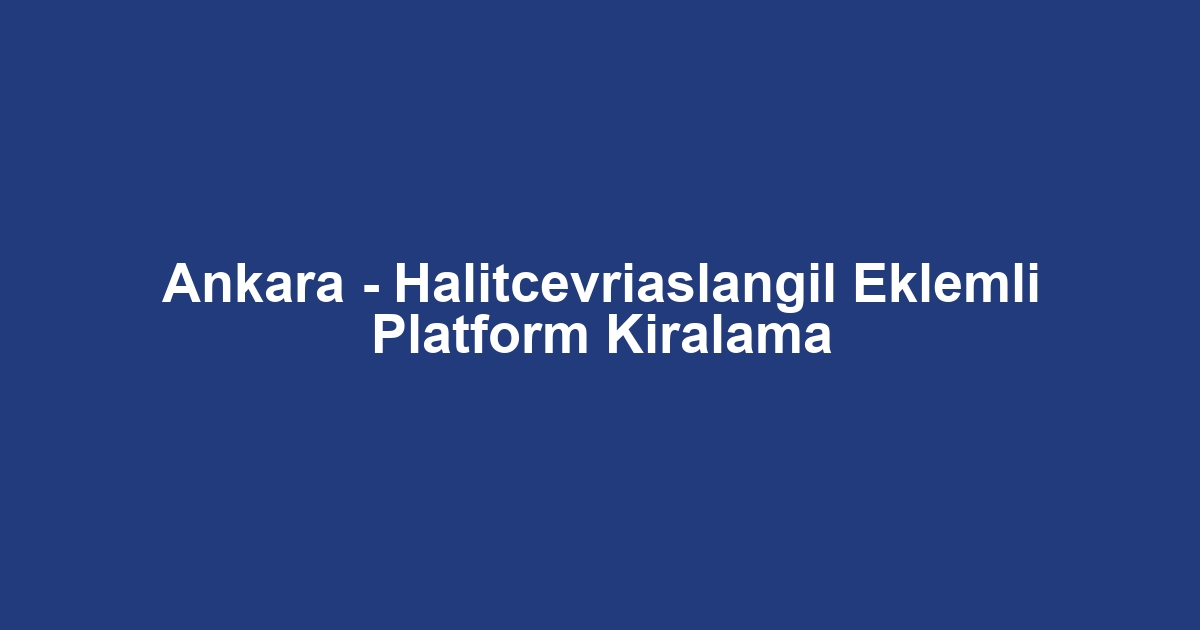 Ankara - Halitcevriaslangil Eklemli Platform Kiralama