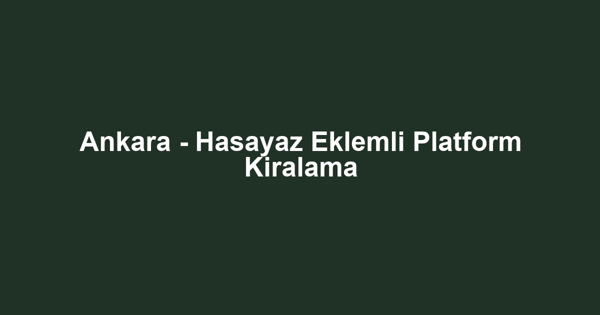 Ankara - Hasayaz Eklemli Platform Kiralama