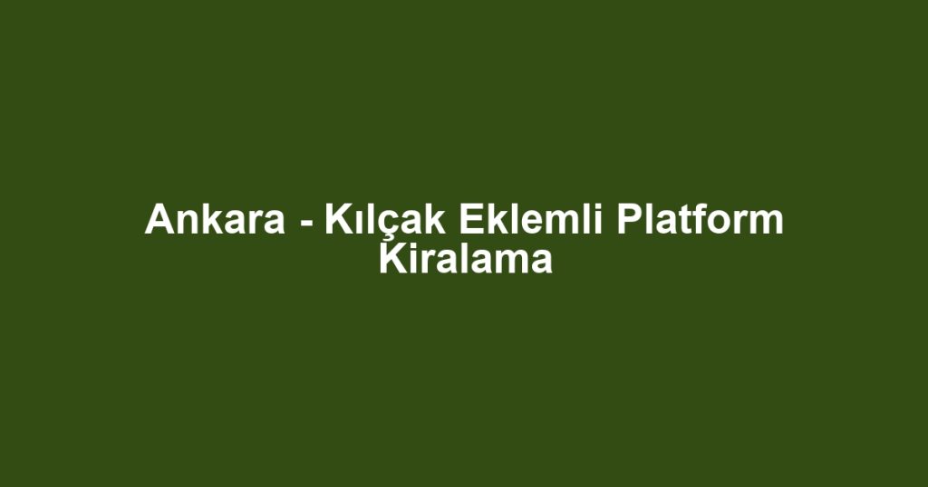 Ankara - Kılçak Eklemli Platform Kiralama