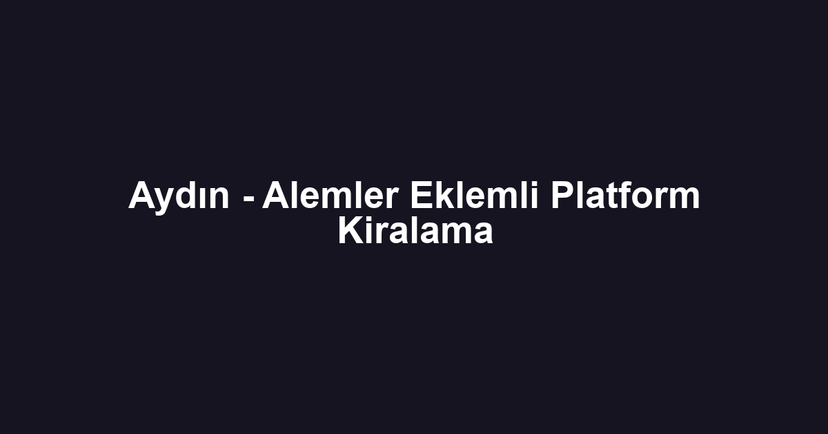 Aydın - Alemler Eklemli Platform Kiralama