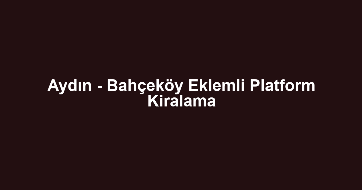 Aydın - Bahçeköy Eklemli Platform Kiralama