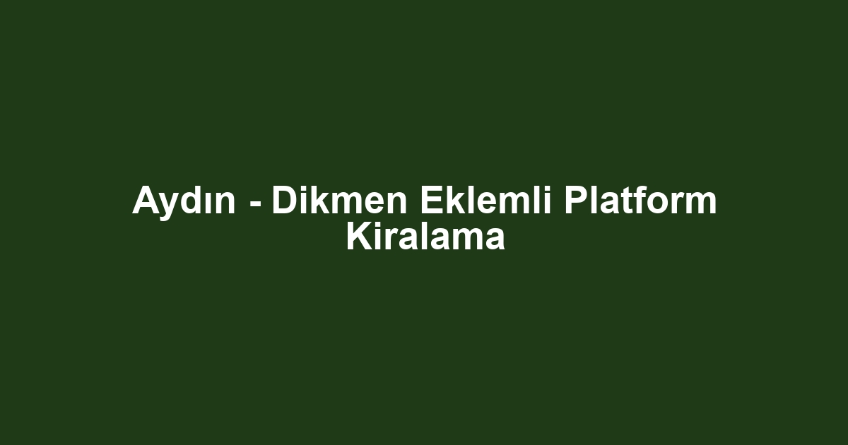 Aydın - Dikmen Eklemli Platform Kiralama