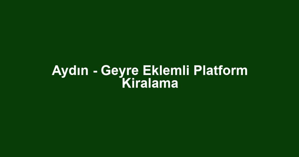 Aydın - Geyre Eklemli Platform Kiralama