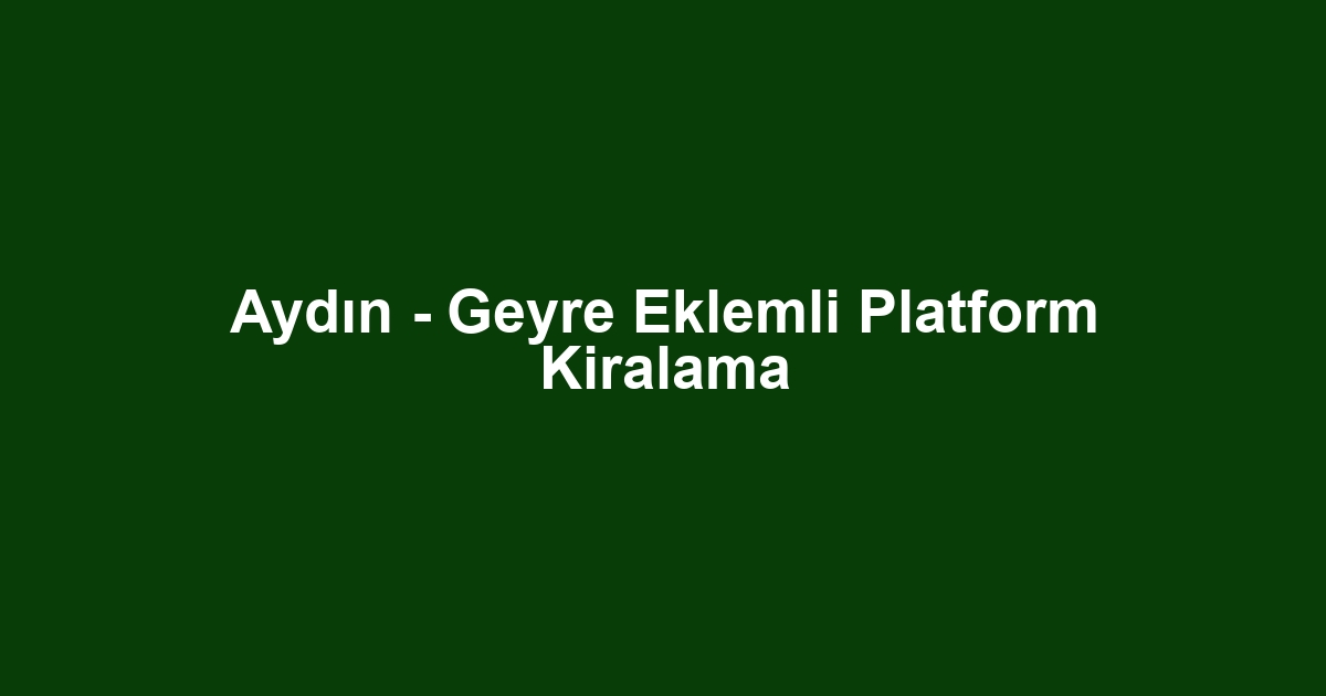Aydın - Geyre Eklemli Platform Kiralama