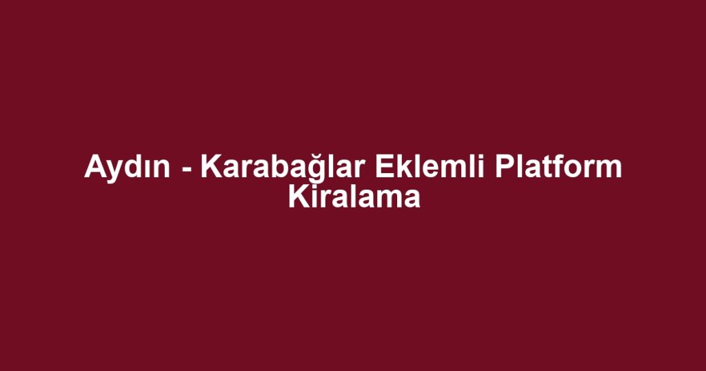 Aydın - Karabağlar Eklemli Platform Kiralama