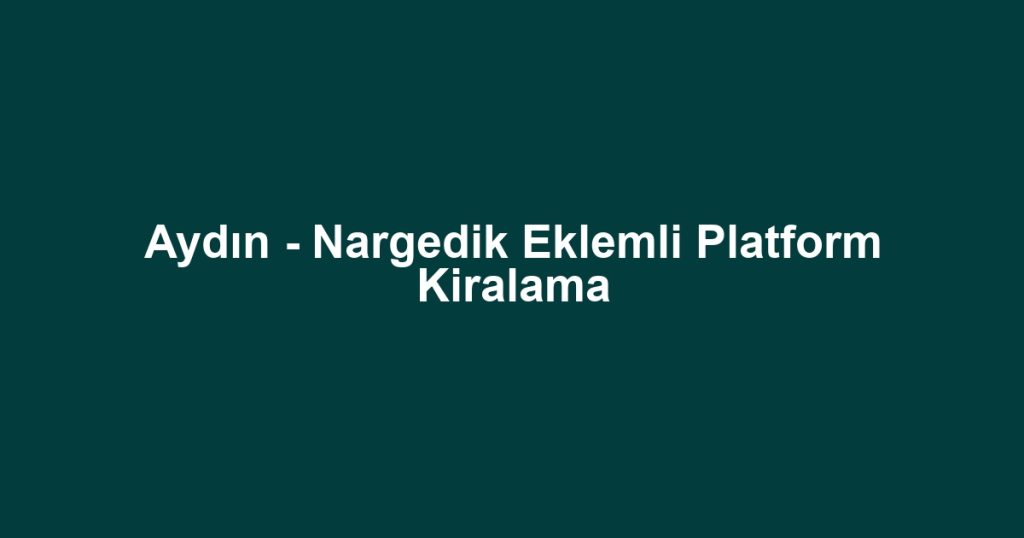 Aydın - Nargedik Eklemli Platform Kiralama