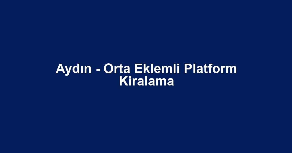 Aydın - Orta Eklemli Platform Kiralama