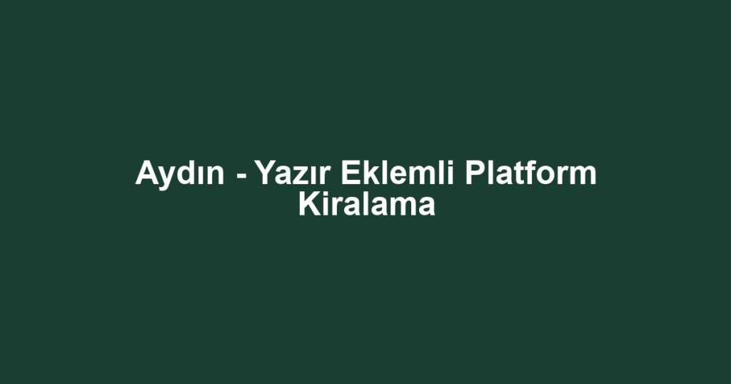 Aydın - Yazır Eklemli Platform Kiralama