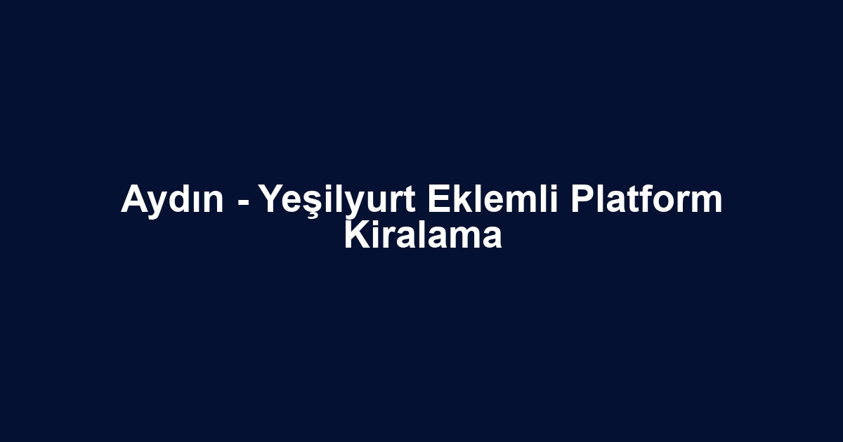 Aydın - Yeşilyurt Eklemli Platform Kiralama