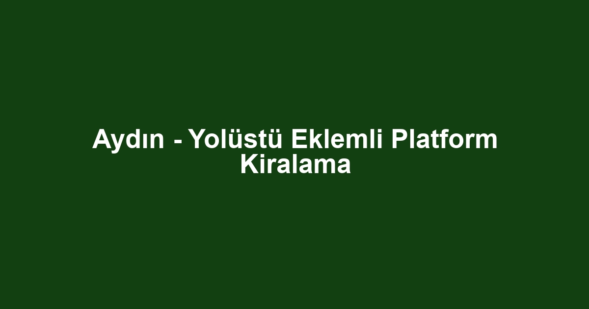 Aydın - Yolüstü Eklemli Platform Kiralama