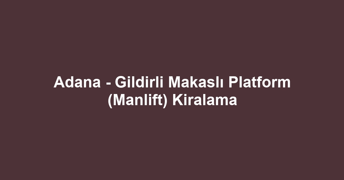 Adana - Gildirli Makaslı Platform (Manlift) Kiralama