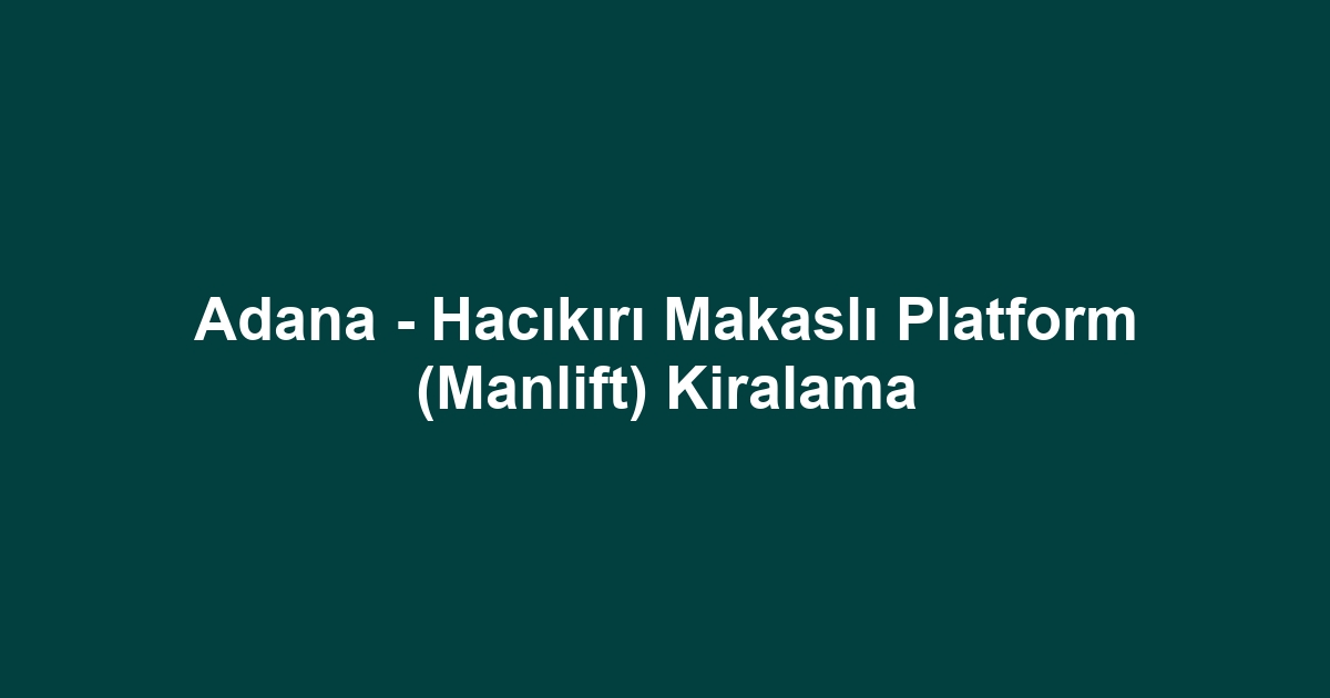 Adana - Hacıkırı Makaslı Platform (Manlift) Kiralama