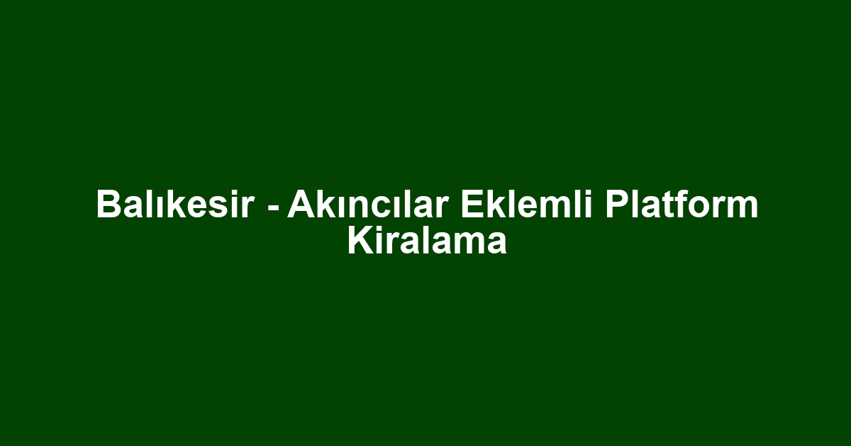 Balıkesir - Akıncılar Eklemli Platform Kiralama