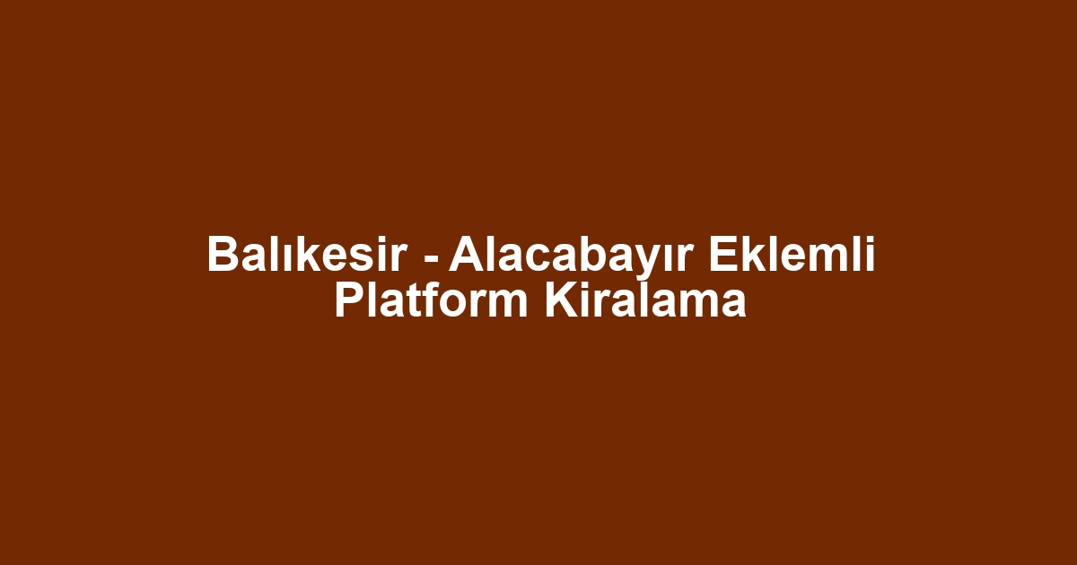 Balıkesir - Alacabayır Eklemli Platform Kiralama