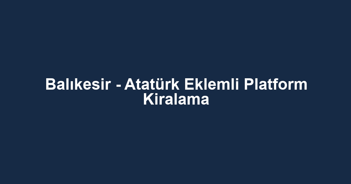 Balıkesir - Atatürk Eklemli Platform Kiralama
