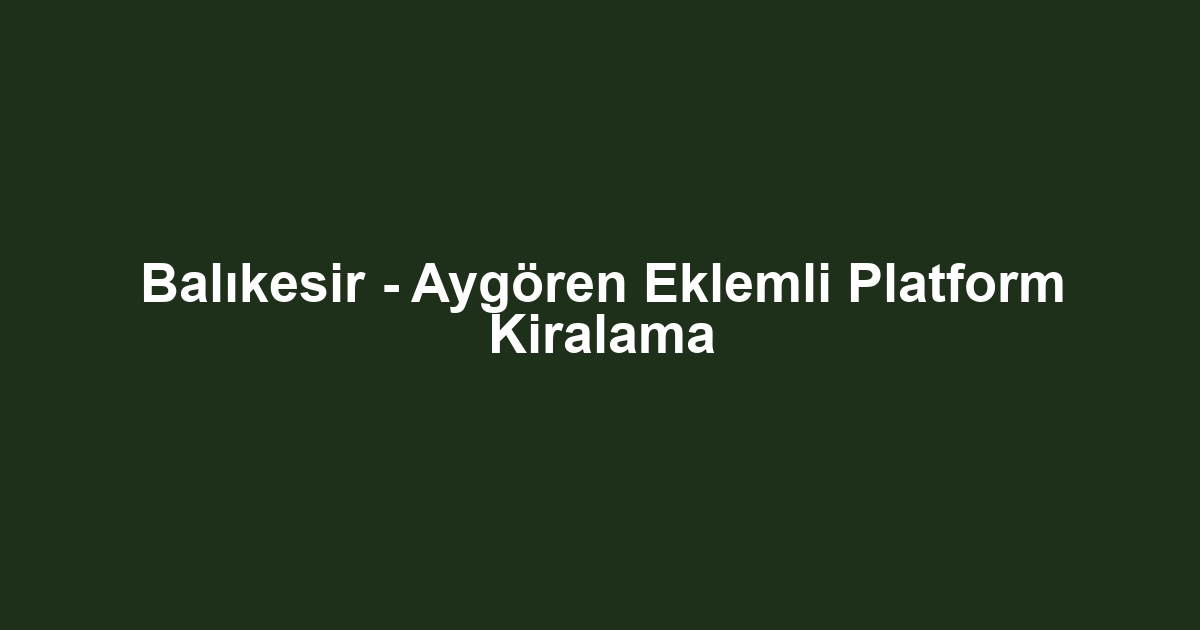 Balıkesir - Aygören Eklemli Platform Kiralama