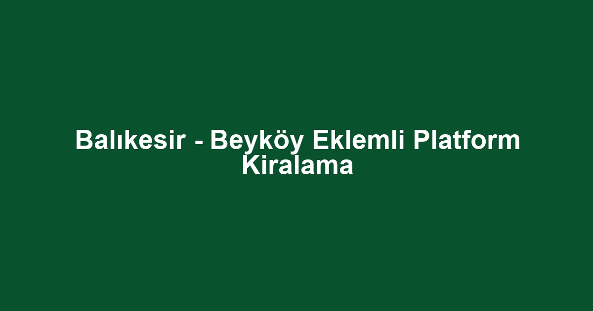Balıkesir - Beyköy Eklemli Platform Kiralama