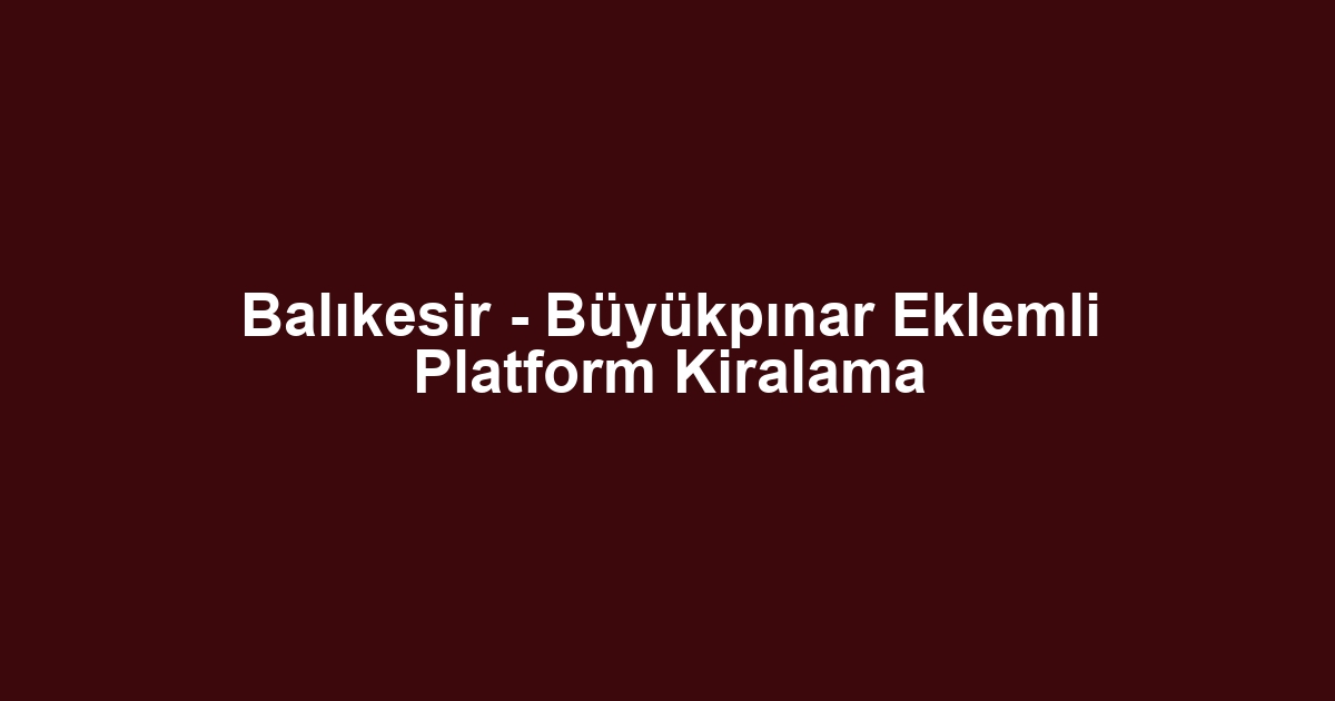 Balıkesir - Büyükpınar Eklemli Platform Kiralama