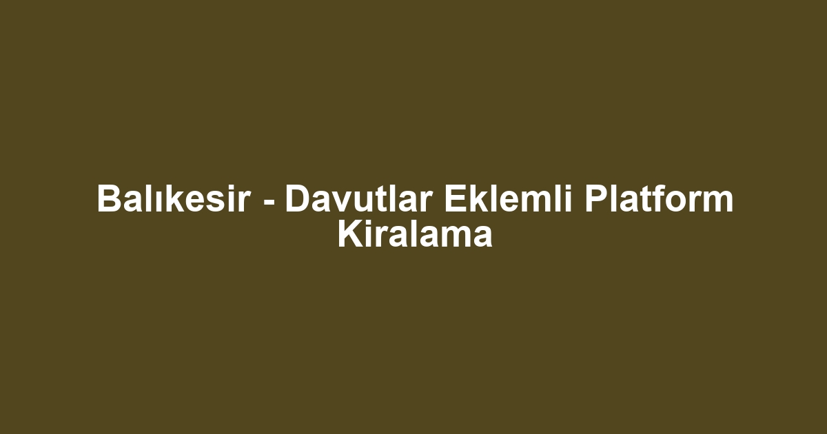 Balıkesir - Davutlar Eklemli Platform Kiralama